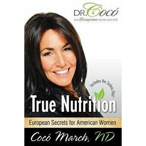 True Nutrition: European Secrets for American Women, Paperback - Coco March imagine