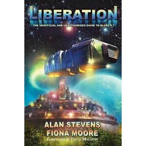 Liberation: The Unoffical and Unauthorised Guide to Blake's 7, Paperback - Alan Stevens imagine