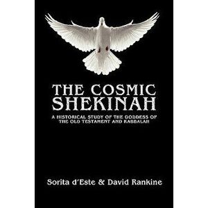 The Cosmic Shekinah: A historical study of the goddess of the Old Testament and Kabbalah, Paperback - Sorita D'Este imagine