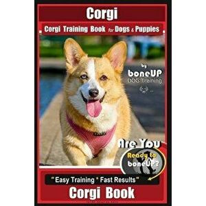 Corgi, Corgi Training Book for Dogs and Puppies by Bone Up Dog Training: Are You Ready to Bone Up? Easy Training * Fast Results Corgi Book, Paperback imagine