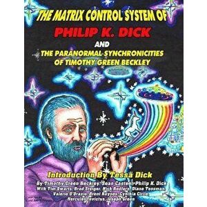 The Matrix Control System of Philip K. Dick and the Paranormal Synchronicities O, Paperback - Timothy Green Beckley imagine