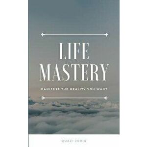 Life Mastery: Manifest the reality you want, Paperback - Quazi Abrar Johir imagine