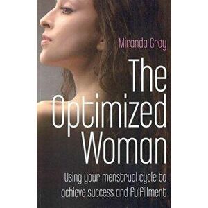The Optimized Woman: Using Your Menstrual Cycle to Achieve Success and Fulfillment, Paperback - Miranda Gray imagine