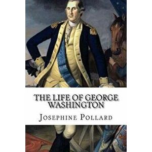 The Life of George Washington - Josephine Pollard imagine
