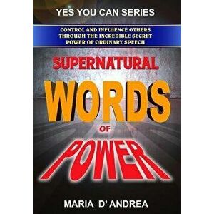 Supernatural Words of Power: Control and Influence Others Through the Incredible Secret Power of Ordinary Speech, Paperback - Maria D' Andrea imagine