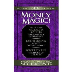 Money Magic (Condensed Classics): Featuring the Science of Getting Rich, How to Attract Money, and the Magic of Believing: Featuring the Science of Ge imagine