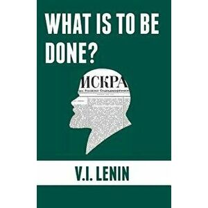 What is to be done?: Burning Questions of Our Movement, Paperback - Vladimir Ilyich Lenin imagine
