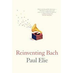 Reinventing Bach, Paperback - Paul Elie imagine