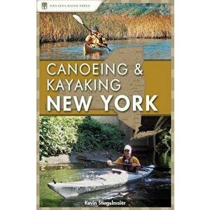 Canoeing and Kayaking New York, Hardcover - Kevin Stiegelmaier imagine