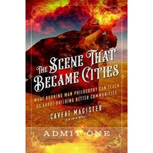 The Scene That Became Cities: What Burning Man Philosophy Can Teach Us about Building Better Communities, Paperback - Caveat Magister (Benjamin Wachs) imagine