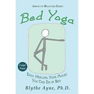Bed Yoga: Easy, Healing, Yoga Moves You Can Do in Bed - Large Print, Paperback - Blythe Ayne imagine