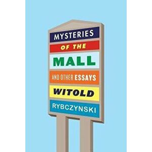 Mysteries of the Mall: And Other Essays, Paperback - Witold Rybczynski imagine