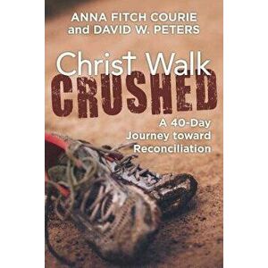 Christ Walk Crushed: A 40-Day Journey Toward Reconciliation, Paperback - Anna Fitch Courie imagine