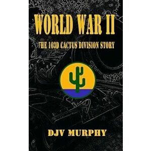 World War II: The 103d Cactus Division Story - Djv Murphy imagine