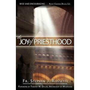 The Joy of Priesthood, Paperback - Stephen J. Rossetti imagine