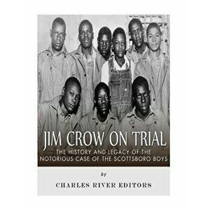 Jim Crow on Trial: The History and Legacy of the Notorious Case of the Scottsboro Boys, Paperback - Charles River Editors imagine