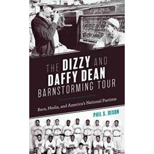 The Dizzy and Daffy Dean Barnstorming Tour: Race, Media, and America's National Pastime, Hardcover - Phil S. Dixon imagine