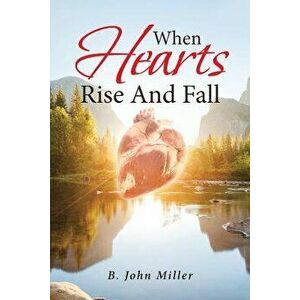 When Hearts Rise and Fall, Paperback - B. John Miller imagine