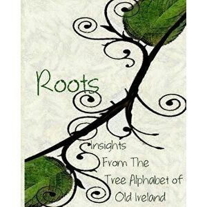 Roots: Insights from the Tree Alphabet of Old Ireland, Paperback - Olivia Wylie imagine