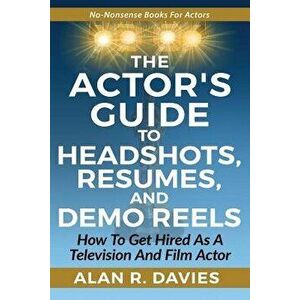 The Actor's Guide to Headshots, Resumes, and Demo Reels: How to Get Hired as a Television and Film Actor, Paperback - Alan R. Davies imagine