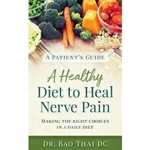 A Patient's Guide a Healthy Diet to Heal Nerve Pain, Paperback - Bao V. Thai imagine