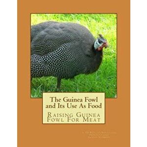 The Guinea Fowl and Its Use as Food: Raising Guinea Fowl for Meat, Paperback - Us Dept of Agriculture imagine