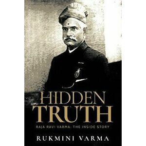 Hidden Truth: Raja Ravi Varma: The Inside Story, Paperback - Rukmini Varma imagine