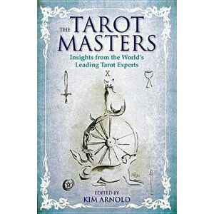 The Tarot Masters: Insights from the World's Leading Tarot Experts, Paperback - Kim Arnold imagine