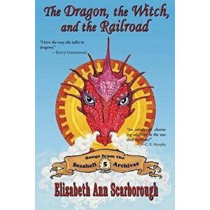 The Dragon, the Witch, and the Railroad, Paperback - Elizabeth Ann Scarborough imagine