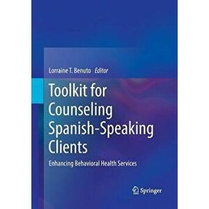 Toolkit for Counseling Spanish-Speaking Clients: Enhancing Behavioral Health Services - Lorraine T. Benuto imagine