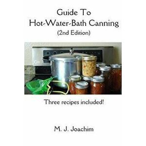 Guide to Hot-Water-Bath Canning: 2nd Edition, Paperback - M. J. Joachim imagine