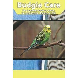 Budgie Care: The Complete Guide to Caring for and Keeping Budgies as Pets, Paperback - Tabitha Jones imagine