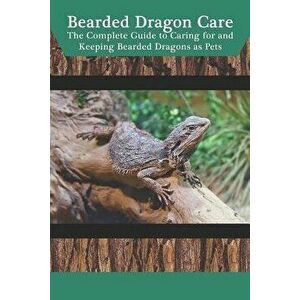 Bearded Dragon Care: The Complete Guide to Caring for and Keeping Bearded Dragons as Pets, Paperback - Tabitha Jones imagine