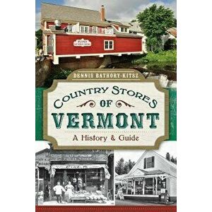 Country Stores of Vermont: : A History and Guide, Paperback - Dennis Bathory-Kitsz imagine