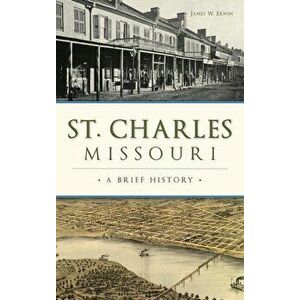 St. Charles, Missouri: A Brief History, Hardcover - James W. Erwin imagine