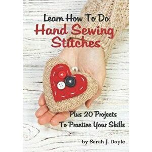Learn How to Do Hand Sewing Stitches: Plus 20 Projects to Practice Your Skills, Paperback - Sarah J. Doyle imagine