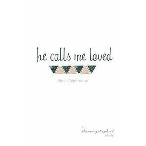 He Calls Me Loved: A Study of Isaiah, Paperback - Heidi Goehmann imagine