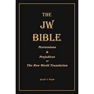 The Jw Bible: Perversions and Prejudices of the New World Translation, Paperback - Gerald N. Wright imagine