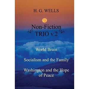 H. G. Wells Non-Fiction Trio V.2: World Brain - Socialism and the Family - Washington and the Hope/Riddle of Peace, Paperback - H. G. Wells imagine