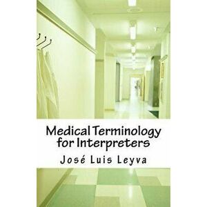 Medical Terminology for Interpreters: Essential English-Spanish Medical Terms - Jose Luis Leyva imagine