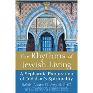 The Rhythms of Jewish Living: A Sephardic Exploration of Judaism's Spirituality, Hardcover - Marc D. Angel imagine