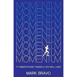 Momentum: 77 Observations Toward a Life Well Lived, Paperback - Mark Bravo imagine