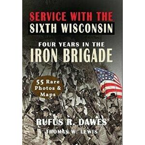 Service with the Sixth Wisconsin (Illustrated): Four Years in the Iron Brigade, Hardcover - Rufus R. Dawes imagine
