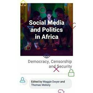 Social Media and Politics in Africa: Democracy, Censorship and Security, Paperback - Maggie Dwyer imagine