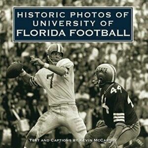 Historic Photos of University of Florida Football, Hardcover - Kevin McCarthy imagine