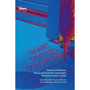 Smart Textiles Production: Overview of Materials, Sensor and Production Technologies for Industrial Smart Textiles, Hardcover - Inga Gehrke imagine