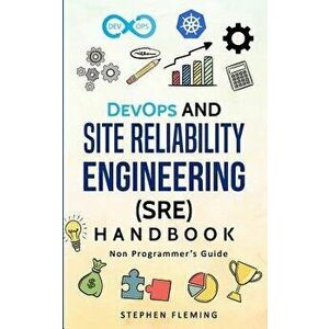 DevOps and Site Reliability Engineering (SRE) Handbook: Non Programmer's Guide, Paperback - Stephen Fleming imagine