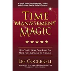 Time Management Magic: How to Get More Done Every Day and Move from Surviving to Thriving, Paperback - Lee Cockerell imagine
