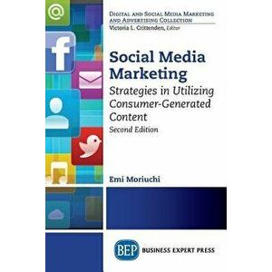Social Media Marketing, Second Edition: Strategies in Utilizing Consumer-Generated Content, Paperback - Emi Moriuchi imagine