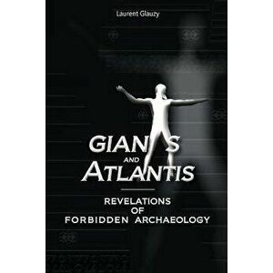 Giants and Atlantis: Revelations of Forbidden Archaeology, Paperback - Robin De Ruiter imagine